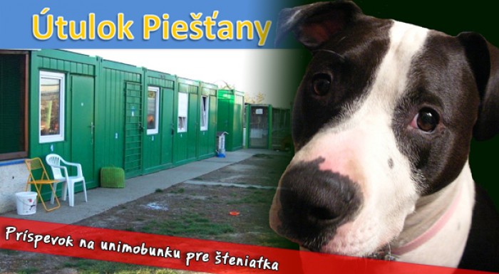 Pomôžte aj vy dobrej veci - dobrovoľný príspevok na unimobunku pre šteniatka v Piešťanskom útulku.